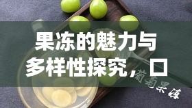 果冻的魅力与多样性探究，口感、种类与独特体验