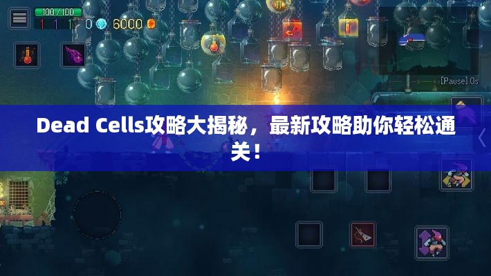 Dead Cells攻略大揭秘，最新攻略助你轻松通关！