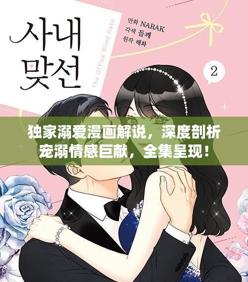 独家溺爱漫画解说，深度剖析宠溺情感巨献，全集呈现！