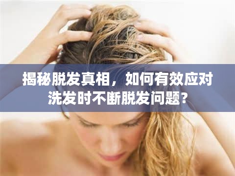 揭秘脱发真相，如何有效应对洗发时不断脱发问题？