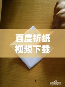 百度折纸视频下载，轻松掌握折纸艺术技巧