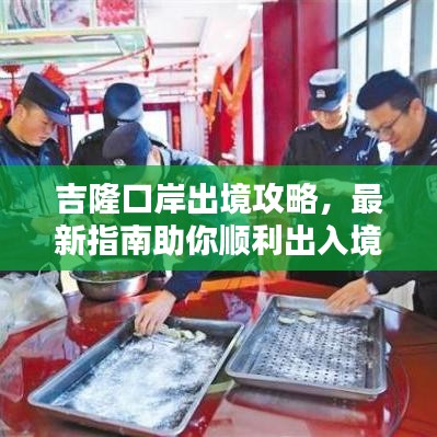 吉隆口岸出境攻略，最新指南助你顺利出入境