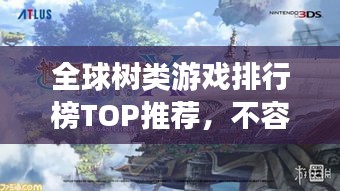 全球树类游戏排行榜TOP推荐，不容错过的游戏盛宴！
